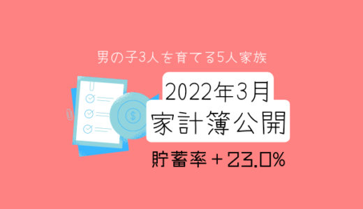【5人家族】30代共働き＋子ども3人の2022年3月家計簿公開！～貯蓄率23.0%～